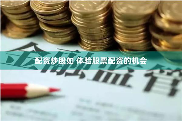 配资炒股如 体验股票配资的机会
